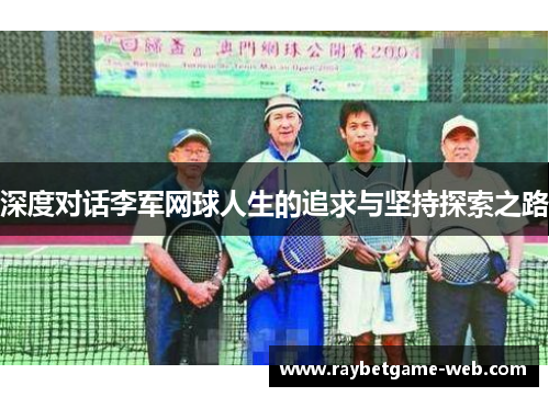深度对话李军网球人生的追求与坚持探索之路