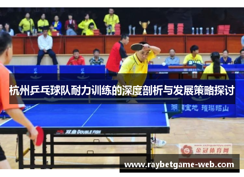 杭州乒乓球队耐力训练的深度剖析与发展策略探讨