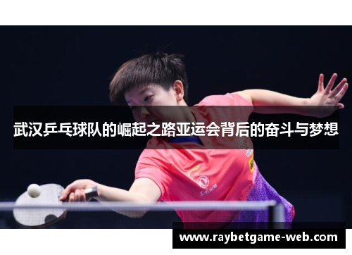 武汉乒乓球队的崛起之路亚运会背后的奋斗与梦想