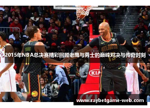 2015年NBA总决赛精彩回顾老鹰与勇士的巅峰对决与传奇时刻