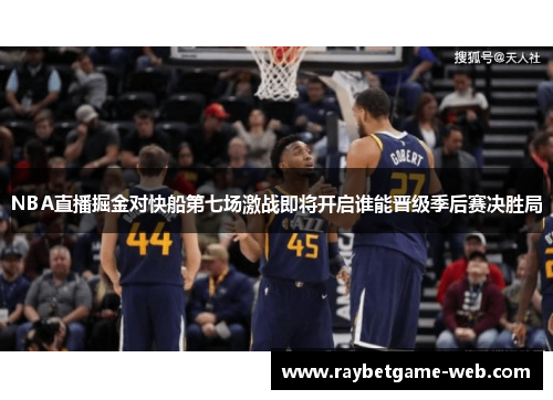 NBA直播掘金对快船第七场激战即将开启谁能晋级季后赛决胜局