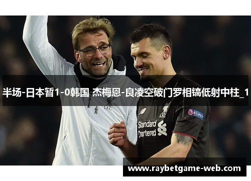 半场-日本暂1-0韩国 杰梅恩-良凌空破门罗相镐低射中柱_1