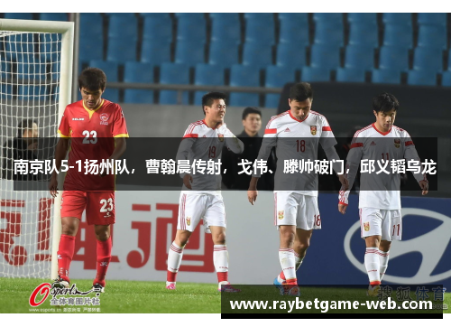 南京队5-1扬州队，曹翰晨传射，戈伟、滕帅破门，邱义韬乌龙