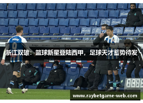 浙江双雄：篮球新星登陆西甲，足球天才蓄势待发